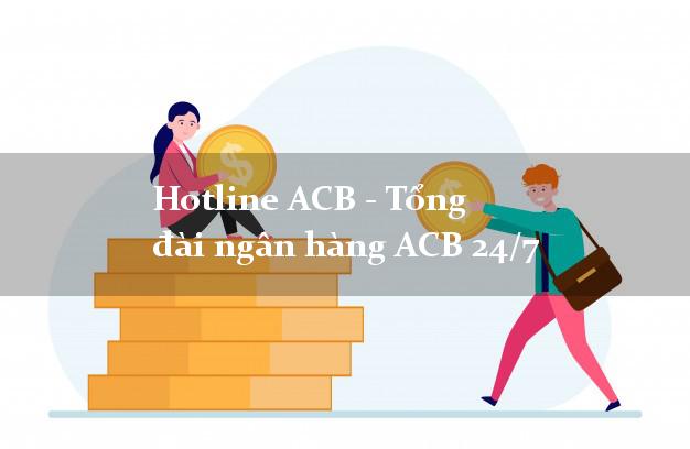 Hotline ACB - Tổng đài ngân hàng ACB 24/7