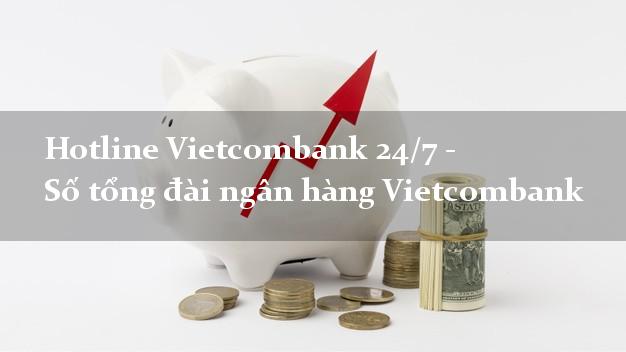 Hotline Vietcombank 24/7 - Số tổng đài ngân hàng Vietcombank