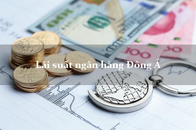 Lãi suất ngân hàng Đông Á