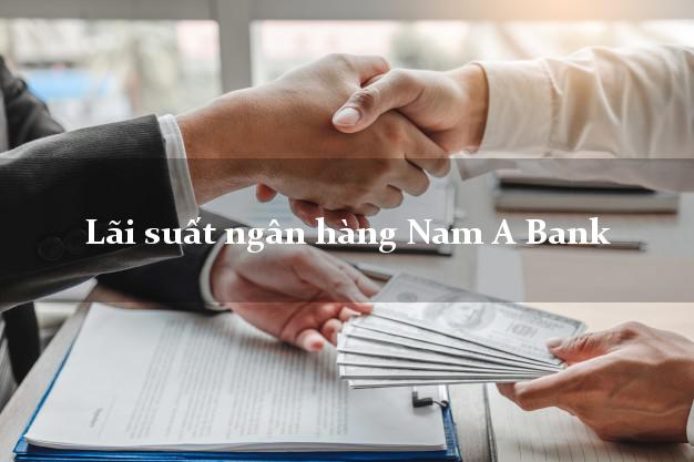 Lãi suất ngân hàng Nam A Bank