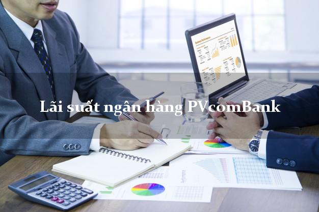 Lãi suất ngân hàng PVcomBank